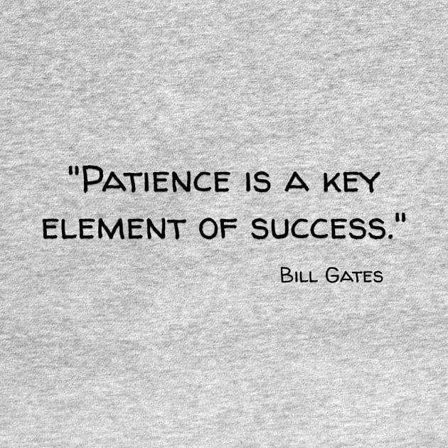 "Patience is a key element of success." Bill Gates by Great Minds Speak